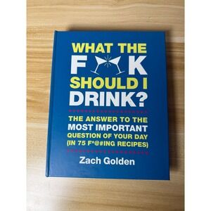 What the F*@k Should I Drink? Cocktail Recipe Book Zach Golden
